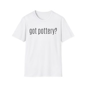 Got Pottery? Unisex Tee